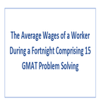 The Average Wages of a Worker During a Fortnight Comprising 15 GMAT Problem Solving